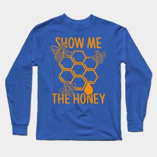 Show Me The Honey - Honeybee Shirt, Save The Bees, Funny Beekeeper, Bees and Honey Long Sleeve T-Shirt